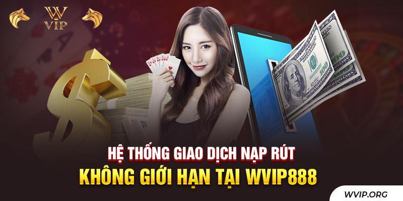 Hệ thống giao dịch nạp rút không giới hạn tại WVip888