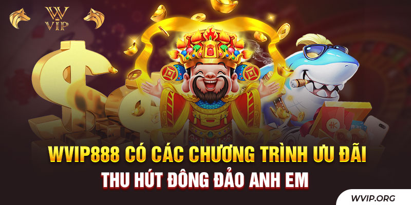 WVip888 có các chương trình ưu đãi thu hút đông đảo anh em