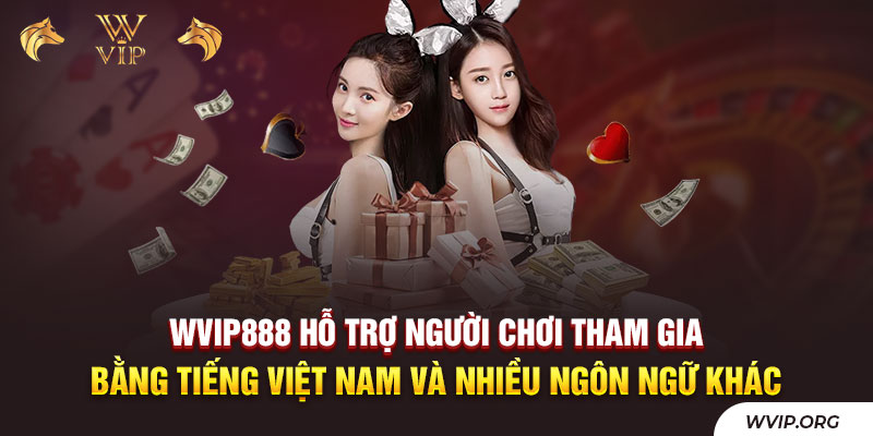 WVip888 hỗ trợ người chơi tham gia bằng tiếng Việt Nam và nhiều ngôn ngữ khác
